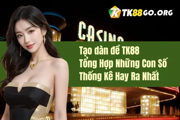 Tạo dàn đề TK88 Tổng Hợp Những Con Số Thống Kê Hay Ra Nhất