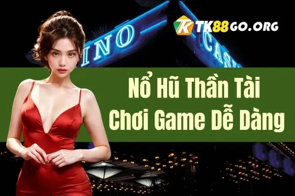 Nổ Hũ Thần Tài Chơi Game Dễ Dàng, Nhận Thưởng Ngay Lập Tức