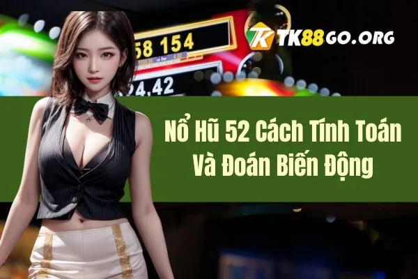 Nổ Hũ 52 Cách Tính Toán Và Đoán Biến Động