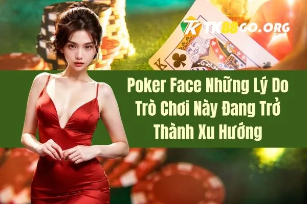 Poker Face Những lý do trò này đang trở thành xu hướng