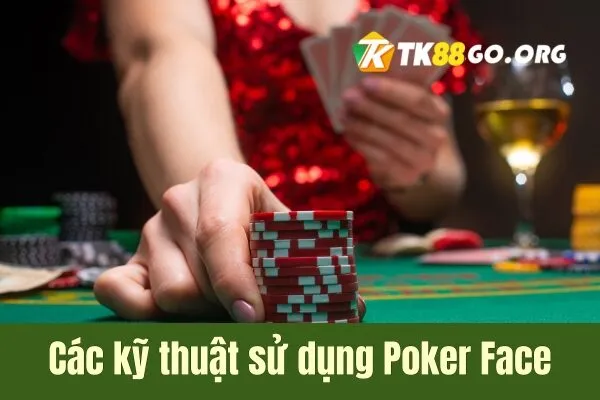 Các kỹ thuật sử dụng Poker Face cách sử dụng tâm lý đối thủ để giành chiến thắng