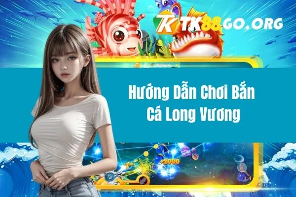 Hướng Dẫn Chơi Bắn Cá Long Vương